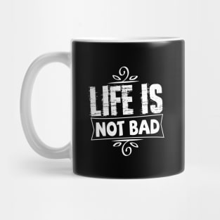 life is not bad tshirt Mug